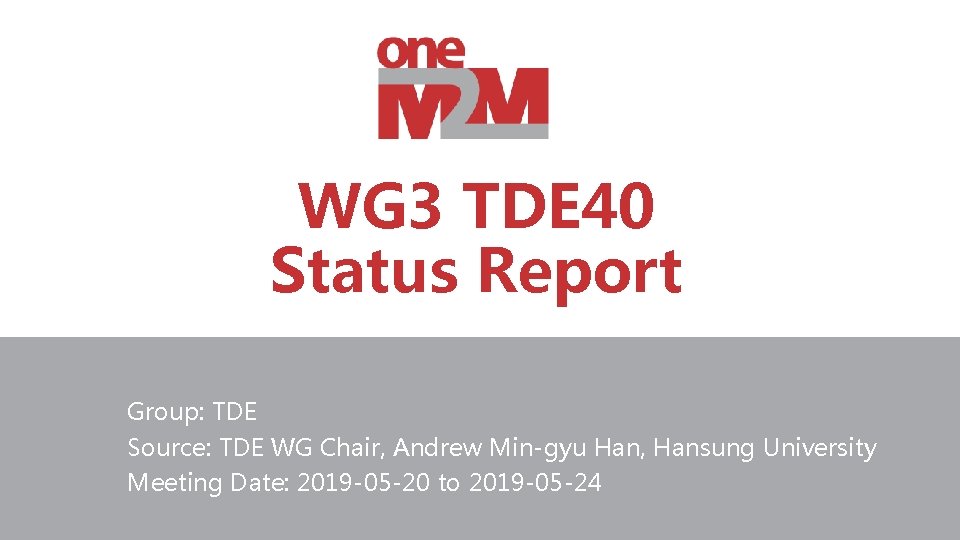 WG 3 TDE 40 Status Report Group: TDE Source: TDE WG Chair, Andrew Min-gyu