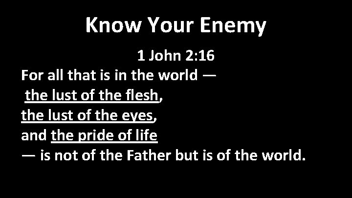 Know Your Enemy 1 John 2: 16 For all that is in the world