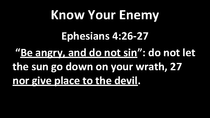Know Your Enemy Ephesians 4: 26 -27 “Be angry, and do not sin”: do