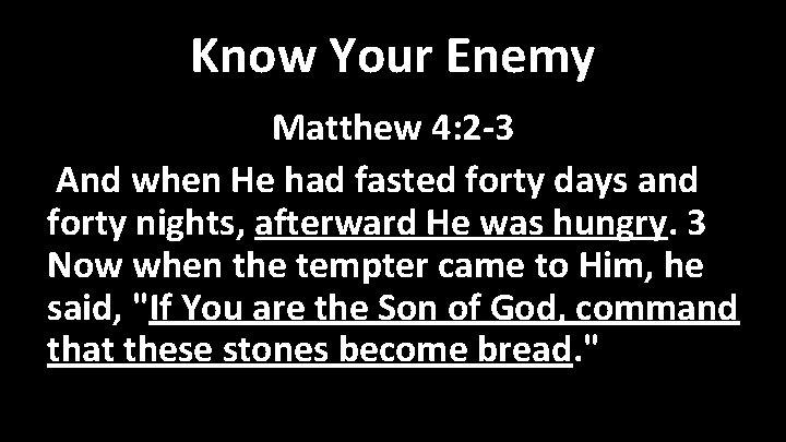 Know Your Enemy Matthew 4: 2 -3 And when He had fasted forty days