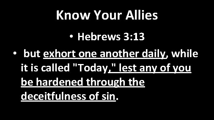 Know Your Allies • Hebrews 3: 13 • but exhort one another daily, while