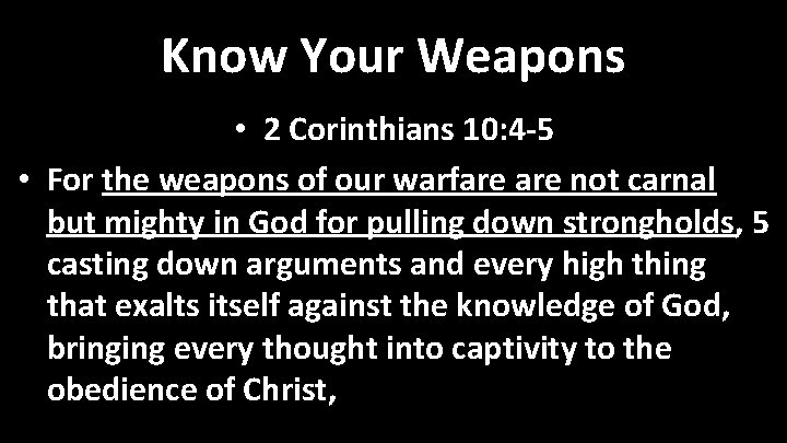 Know Your Weapons • 2 Corinthians 10: 4 -5 • For the weapons of