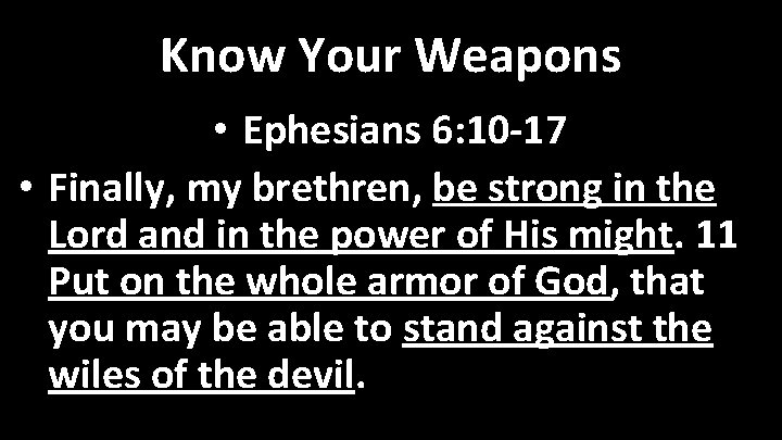 Know Your Weapons • Ephesians 6: 10 -17 • Finally, my brethren, be strong