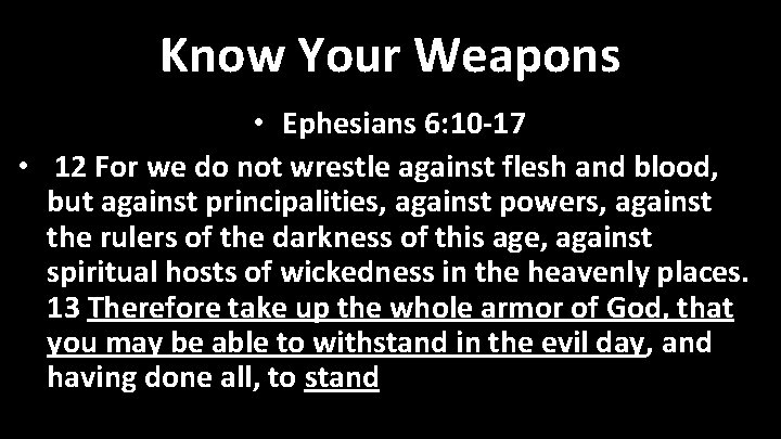 Know Your Weapons • Ephesians 6: 10 -17 • 12 For we do not