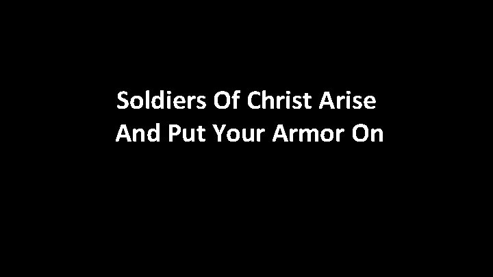 Soldiers Of Christ Arise And Put Your Armor On 
