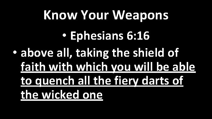 Know Your Weapons • Ephesians 6: 16 • above all, taking the shield of