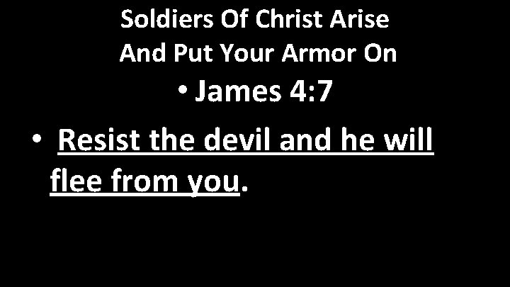 Soldiers Of Christ Arise And Put Your Armor On • James 4: 7 •