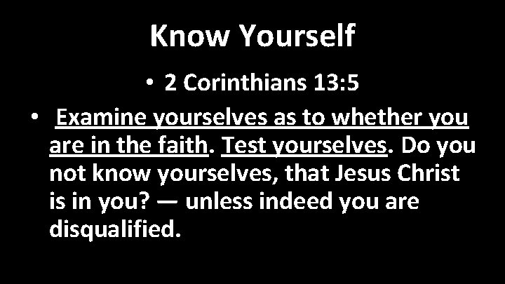 Know Yourself • 2 Corinthians 13: 5 • Examine yourselves as to whether you