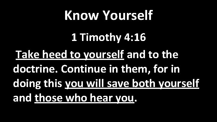 Know Yourself 1 Timothy 4: 16 Take heed to yourself and to the doctrine.