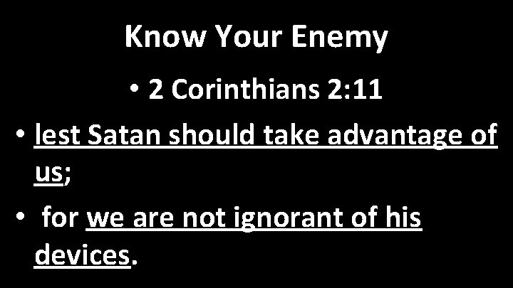 Know Your Enemy • 2 Corinthians 2: 11 • lest Satan should take advantage