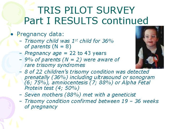 TRIS PILOT SURVEY Part I RESULTS continued • Pregnancy data: – Trisomy child was