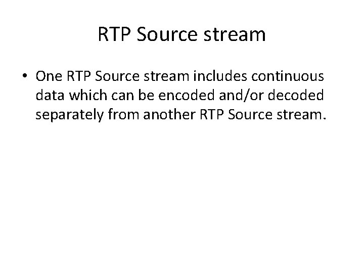 RTP Source stream • One RTP Source stream includes continuous data which can be