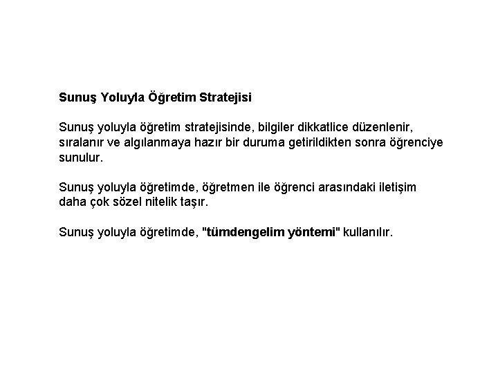 Sunuş Yoluyla Öğretim Stratejisi Sunuş yoluyla öğretim stratejisinde, bilgiler dikkatlice düzenlenir, sıralanır ve algılanmaya