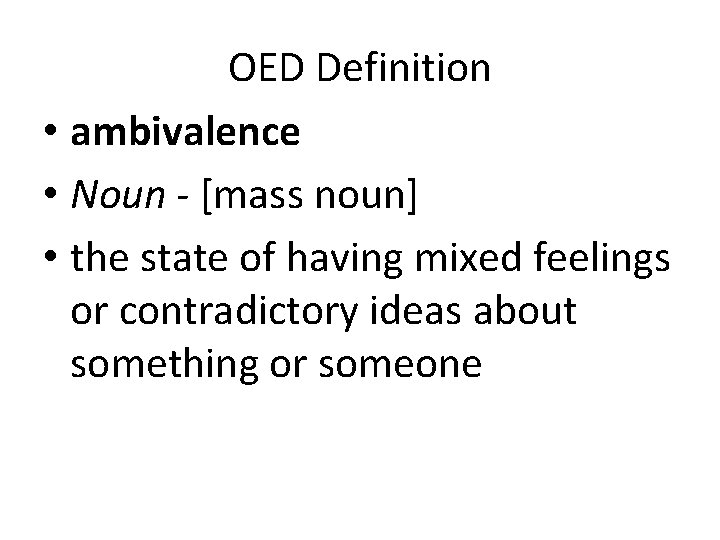 OED Definition • ambivalence • Noun - [mass noun] • the state of having