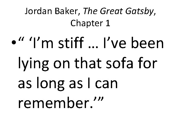 Jordan Baker, The Great Gatsby, Chapter 1 • “ ‘I’m stiff … I’ve been