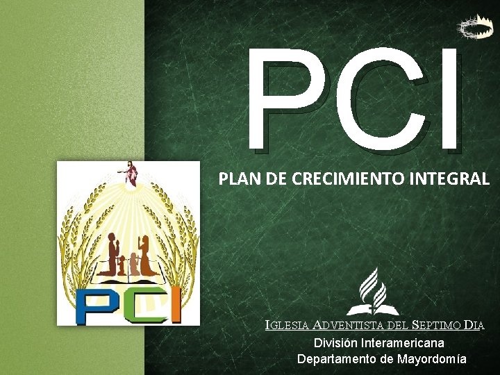 PCI PLAN DE CRECIMIENTO INTEGRAL IGLESIA ADVENTISTA DEL SEPTIMO DIA División Interamericana Departamento de