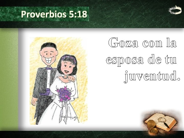 Proverbios 5: 18 Goza con la esposa de tu juventud. 