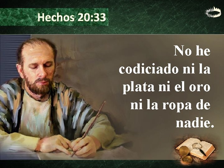 Hechos 20: 33 No he codiciado ni la plata ni el oro ni la