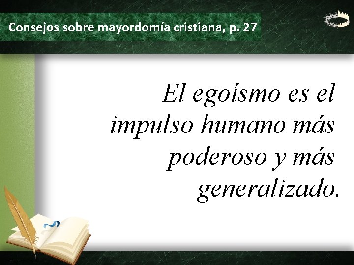 Consejos sobre mayordomía cristiana, p. 27 El egoísmo es el impulso humano más poderoso