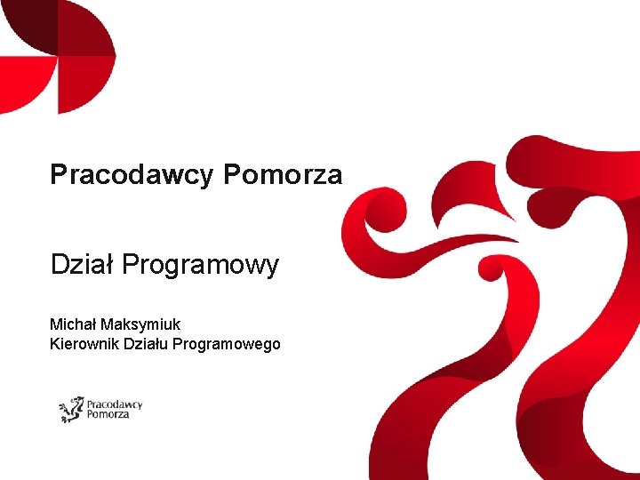 Pracodawcy Pomorza Dział Programowy Michał Maksymiuk Kierownik Działu Programowego 