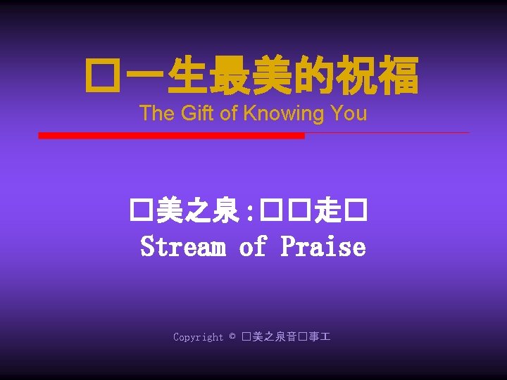 �一生最美的祝福 The Gift of Knowing You �美之泉 : ��走� Stream of Praise Copyright ©
