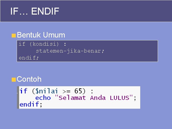 IF… ENDIF Bentuk Umum if (kondisi) : statemen-jika-benar; endif; Contoh 