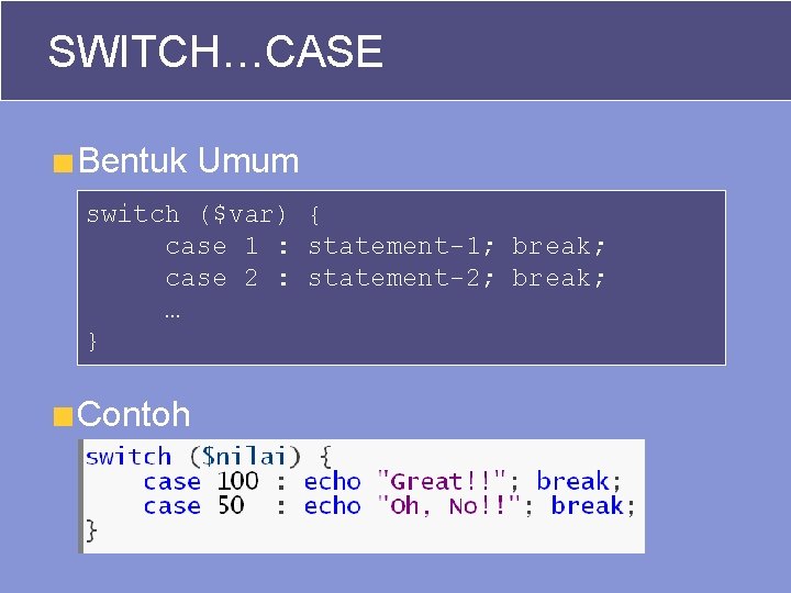 SWITCH…CASE Bentuk Umum switch ($var) { case 1 : statement-1; break; case 2 :