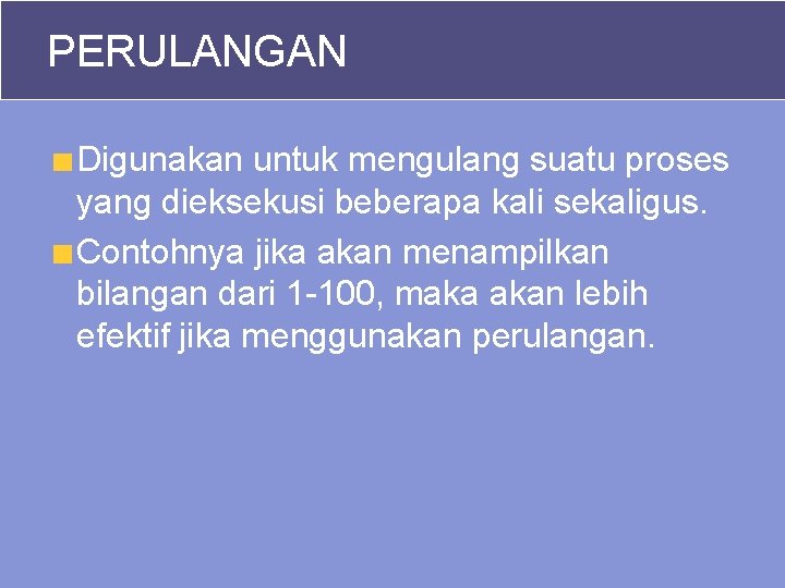 PERULANGAN Digunakan untuk mengulang suatu proses yang dieksekusi beberapa kali sekaligus. Contohnya jika akan