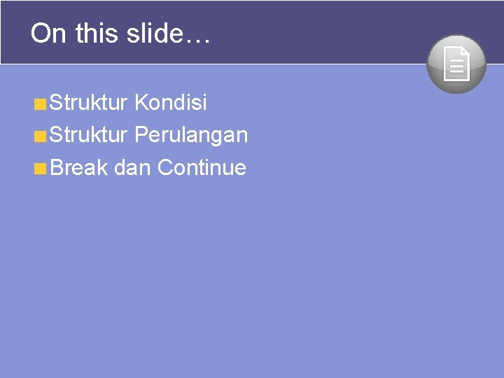 On this slide… Struktur Kondisi Struktur Perulangan Break dan Continue 