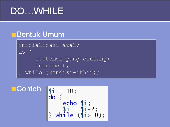 DO…WHILE Bentuk Umum inisialisasi-awal; do { statemen-yang-diulang; increment; } while (kondisi-akhir); Contoh 