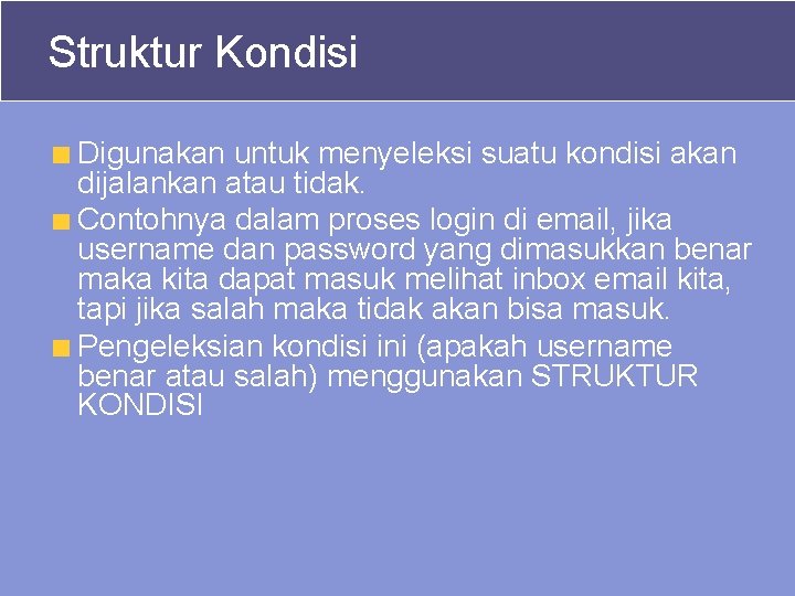 Struktur Kondisi Digunakan untuk menyeleksi suatu kondisi akan dijalankan atau tidak. Contohnya dalam proses