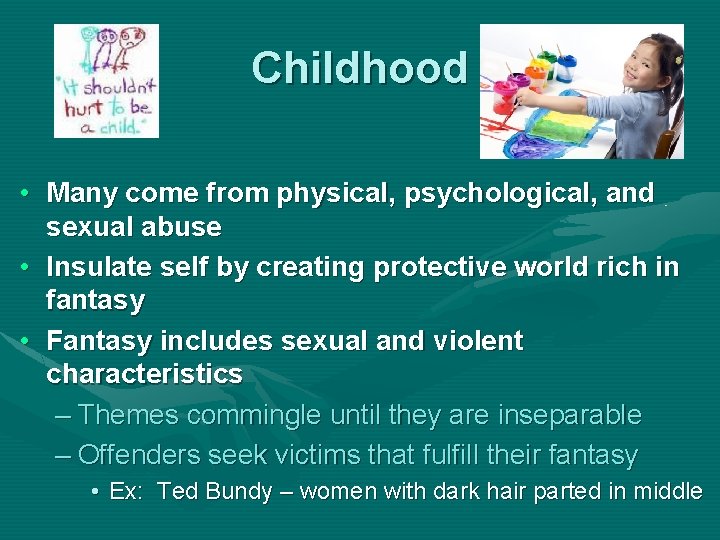 Childhood • Many come from physical, psychological, and sexual abuse • Insulate self by