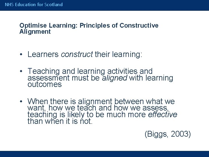 NHS Education for Scotland Optimise Learning: Principles of Constructive Alignment • Learners construct their