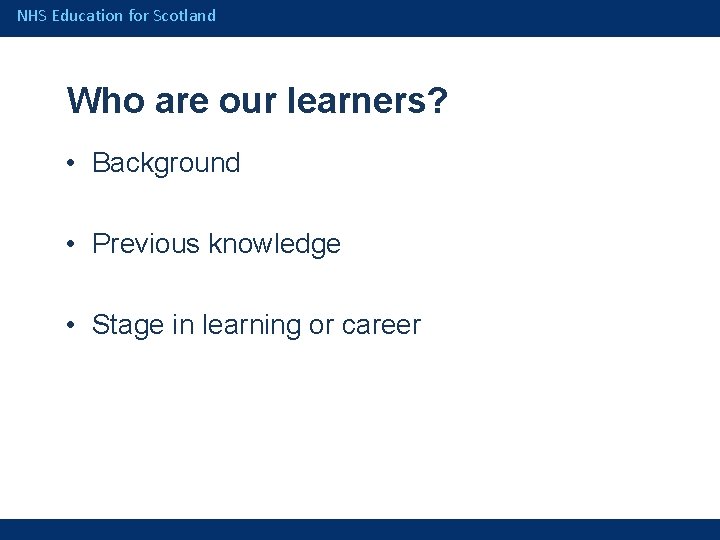 NHS Education for Scotland Who are our learners? • Background • Previous knowledge •