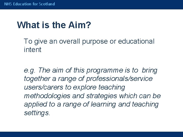 NHS Education for Scotland What is the Aim? To give an overall purpose or