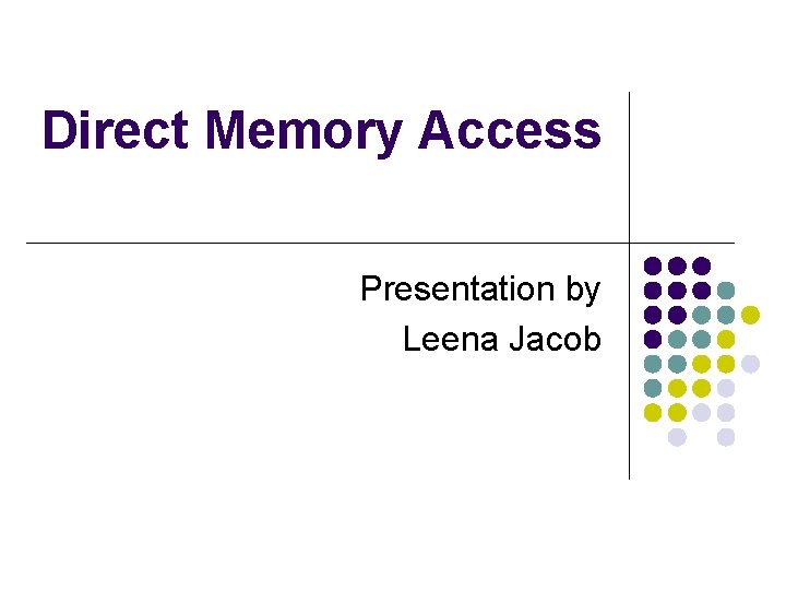 Direct Memory Access Presentation by Leena Jacob 