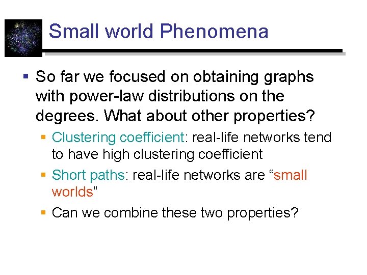 Small world Phenomena § So far we focused on obtaining graphs with power-law distributions