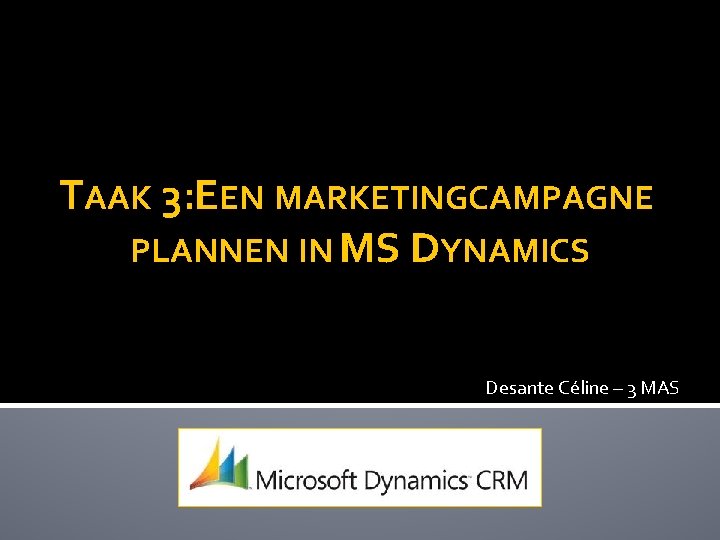 TAAK 3: EEN MARKETINGCAMPAGNE PLANNEN IN MS DYNAMICS Desante Céline – 3 MAS 