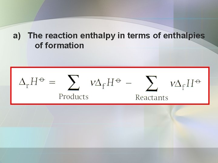 a) The reaction enthalpy in terms of enthalpies of formation 