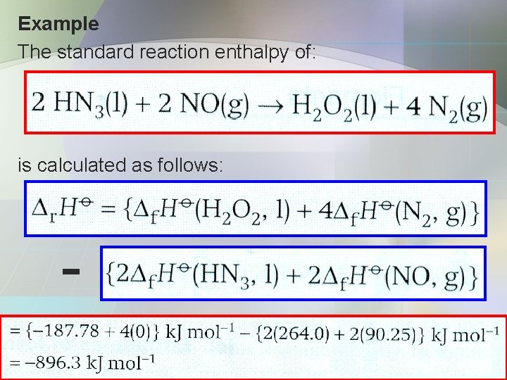 Example The standard reaction enthalpy of: is calculated as follows: - 