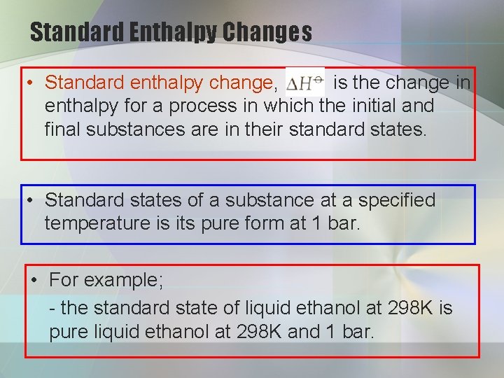 Standard Enthalpy Changes • Standard enthalpy change, is the change in enthalpy for a