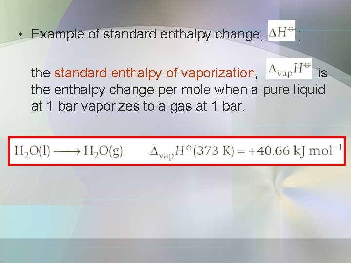  • Example of standard enthalpy change, ; the standard enthalpy of vaporization, is