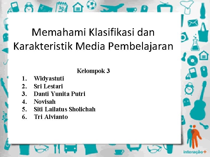 Memahami Klasifikasi dan Karakteristik Media Pembelajaran Kelompok 3 1. 2. 3. 4. 5. 6.