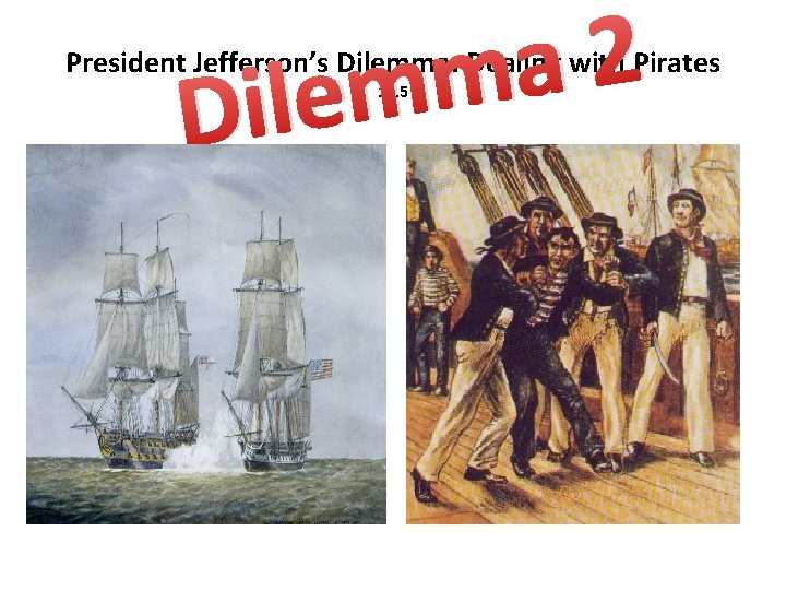 2 a m m e l i D President Jefferson’s Dilemma: Dealing with Pirates