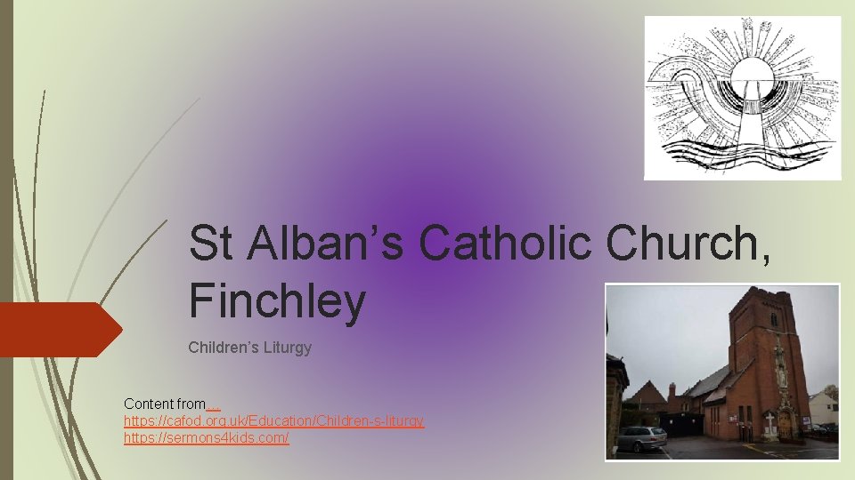 St Alban’s Catholic Church, Finchley Children’s Liturgy Content from… https: //cafod. org. uk/Education/Children-s-liturgy https: