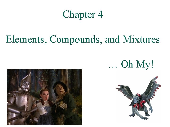 Chapter 4 Elements, Compounds, and Mixtures … Oh My! 