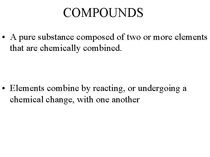 COMPOUNDS • A pure substance composed of two or more elements that are chemically