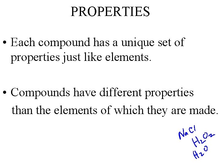 PROPERTIES • Each compound has a unique set of properties just like elements. •