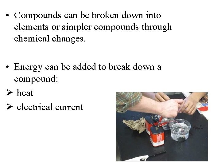  • Compounds can be broken down into elements or simpler compounds through chemical