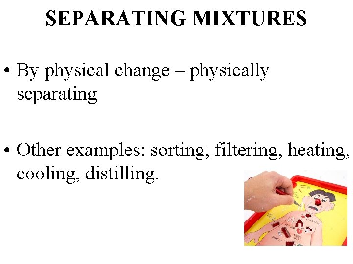 SEPARATING MIXTURES • By physical change – physically separating • Other examples: sorting, filtering,